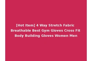 [Hot Item] 4 Way Stretch Fabric Breathable Best Gym Gloves Cross Fit Body Building Gloves Women Men