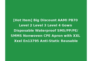 [Hot Item] Big Discount AAMI PB70 Level 2 Level 3 Level 4 Gown Disposable Waterproof SMS/PP/PE/SMMS Nonwoven CPE Apron with XXL Xxxl En13795 Anti-Static Reusable
