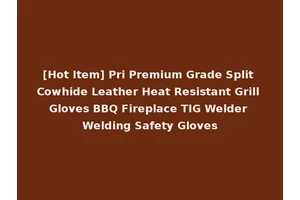 [Hot Item] Pri Premium Grade Split Cowhide Leather Heat Resistant Grill Gloves BBQ Fireplace TIG Welder Welding Safety Gloves
