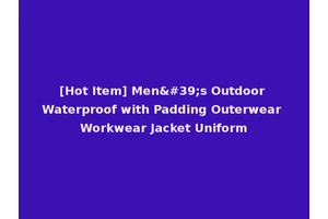 [Hot Item] Men's Outdoor Waterproof with Padding Outerwear Workwear Jacket Uniform