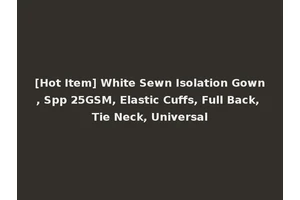 [Hot Item] White Sewn Isolation Gown, Spp 25GSM, Elastic Cuffs, Full Back, Tie Neck, Universal