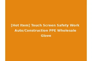 [Hot Item] Touch Screen Safety Work Auto/Construction PPE Wholesale Glove