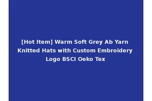 [Hot Item] Warm Soft Grey Ab Yarn Knitted Hats with Custom Embroidery Logo BSCI Oeko Tex