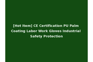 [Hot Item] CE Certification PU Palm Coating Labor Work Gloves Industrial Safety Protection