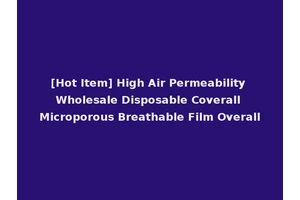 [Hot Item] High Air Permeability Wholesale Disposable Coverall Microporous Breathable Film Overall