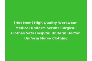 [Hot Item] High Quality Workwear Medical Uniform Scrubs Surgical Clothes Sets Hospital Uniform Doctor Uniform Nurse Clothing