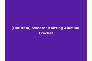 [Hot Item] Sweater Knitting Alumina Crochet