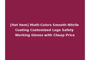 [Hot Item] Mutli-Colors Smooth Nitrile Coating Customized Logo Safety Working Gloves with Cheap Price