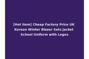 [Hot Item] Cheap Factory Price UK Korean Winter Blazer Sets Jacket School Uniform with Logos