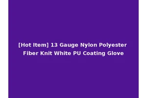 [Hot Item] 13 Gauge Nylon Polyester Fiber Knit White PU Coating Glove