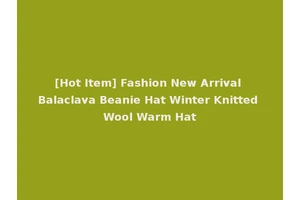 [Hot Item] Fashion New Arrival Balaclava Beanie Hat Winter Knitted Wool Warm Hat