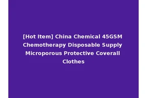 [Hot Item] China Chemical 45GSM Chemotherapy Disposable Supply Microporous Protective Coverall Clothes