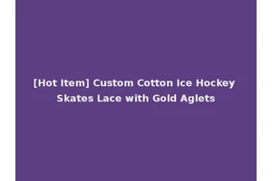 [Hot Item] Custom Cotton Ice Hockey Skates Lace with Gold Aglets