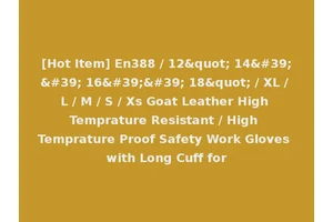 [Hot Item] En388 / 12" 14'' 16'' 18" / XL / L / M / S / Xs Goat Leather High Temprature Resistant / High Temprature Proof Safety Work Gloves with Long Cuff for