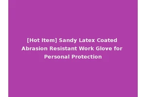 [Hot Item] Sandy Latex Coated Abrasion Resistant Work Glove for Personal Protection