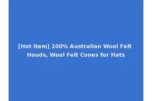 [Hot Item] 100% Australian Wool Felt Hoods, Wool Felt Cones for Hats