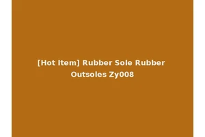 [Hot Item] Rubber Sole Rubber Outsoles Zy008