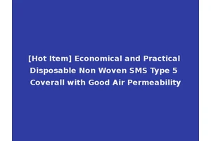 [Hot Item] Economical and Practical Disposable Non Woven SMS Type 5 Coverall with Good Air Permeability