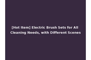 [Hot Item] Electric Brush Sets for All Cleaning Needs, with Different Scenes