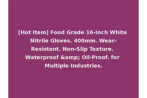 [Hot Item] Food Grade 16-Inch White Nitrile Gloves. 400mm. Wear-Resistant. Non-Slip Texture. Waterproof &amp; Oil-Proof. for Multiple Industries.