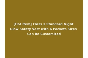 [Hot Item] Class 2 Standard Night Glow Safety Vest with 6 Pockets Sizes Can Be Customized
