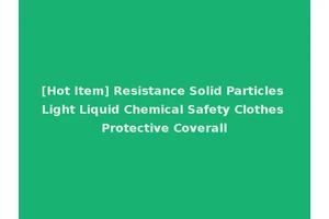 [Hot Item] Resistance Solid Particles Light Liquid Chemical Safety Clothes Protective Coverall