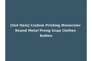 [Hot Item] Custom Printing Monocolor Round Metal Prong Snap Clothes Button