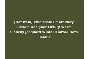 [Hot Item] Wholesale Embroidery Custom Designer Luxury Warm Slouchy Jacquard Winter Knitted Hats Beanie