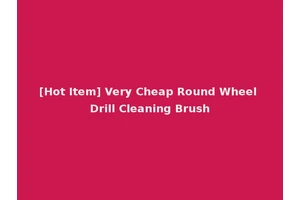 [Hot Item] Very Cheap Round Wheel Drill Cleaning Brush