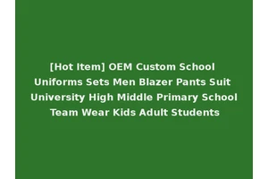 [Hot Item] OEM Custom School Uniforms Sets Men Blazer Pants Suit University High Middle Primary School Team Wear Kids Adult Students