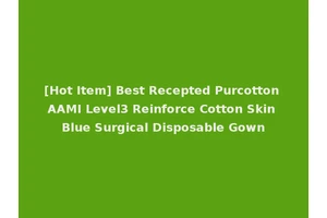 [Hot Item] Best Recepted Purcotton AAMI Level3 Reinforce Cotton Skin Blue Surgical Disposable Gown