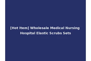 [Hot Item] Wholesale Medical Nursing Hospital Elastic Scrubs Sets