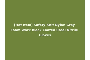 [Hot Item] Safety Knit Nylon Grey Foam Work Black Coated Steel Nitrile Gloves