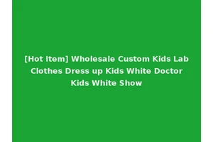 [Hot Item] Wholesale Custom Kids Lab Clothes Dress up Kids White Doctor Kids White Show