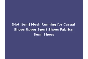 [Hot Item] Mesh Running for Casual Shoes Upper Sport Shoes Fabrics Semi Shoes