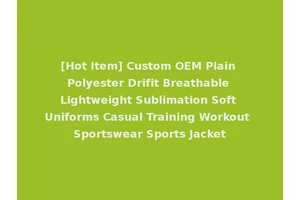 [Hot Item] Custom OEM Plain Polyester Drifit Breathable Lightweight Sublimation Soft Uniforms Casual Training Workout Sportswear Sports Jacket