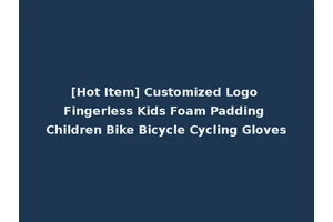 [Hot Item] Customized Logo Fingerless Kids Foam Padding Children Bike Bicycle Cycling Gloves