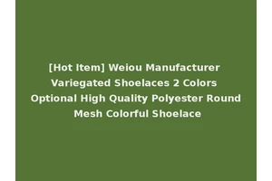 [Hot Item] Weiou Manufacturer Variegated Shoelaces 2 Colors Optional High Quality Polyester Round Mesh Colorful Shoelace
