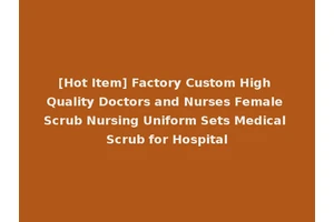 [Hot Item] Factory Custom High Quality Doctors and Nurses Female Scrub Nursing Uniform Sets Medical Scrub for Hospital