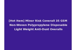 [Hot Item] Minor Risk Coverall 35 GSM Non-Woven Polypropylene Disposable Light Weight Anti-Dust Overalls