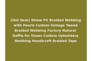 [Hot Item] 40mm PU Braided Webbing with Pearls Custom Vintage Tweed Braided Webbing Factory Natural Raffia for Shoes Custom Upholstery Webbing Handicraft Braided Tape