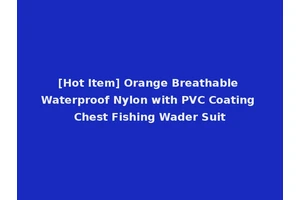 [Hot Item] Orange Breathable Waterproof Nylon with PVC Coating Chest Fishing Wader Suit
