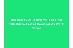 [Hot Item] Cut-Resistant Hppe Liner with Nitrile Coated Hand Safety Work Gloves