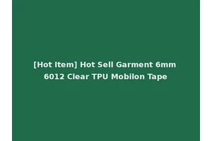 [Hot Item] Hot Sell Garment 6mm 6012 Clear TPU Mobilon Tape