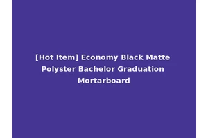 [Hot Item] Economy Black Matte Polyster Bachelor Graduation Mortarboard