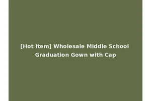 [Hot Item] Wholesale Middle School Graduation Gown with Cap