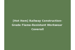 [Hot Item] Railway Construction-Grade Flame-Resistant Workwear Coverall