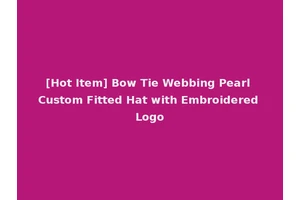[Hot Item] Bow Tie Webbing Pearl Custom Fitted Hat with Embroidered Logo