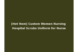 [Hot Item] Custom Women Nursing Hospital Scrubs Uniform for Nurse