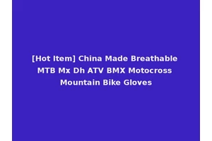 [Hot Item] China Made Breathable MTB Mx Dh ATV BMX Motocross Mountain Bike Gloves